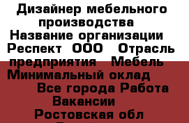 Дизайнер мебельного производства › Название организации ­ Респект, ООО › Отрасль предприятия ­ Мебель › Минимальный оклад ­ 20 000 - Все города Работа » Вакансии   . Ростовская обл.,Батайск г.